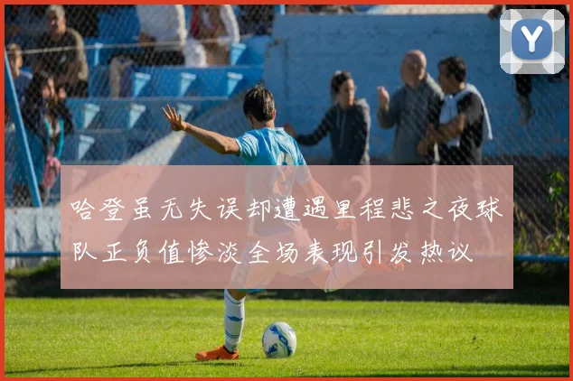 哈登虽无失误却遭遇里程悲之夜球队正负值惨淡全场表现引发热议